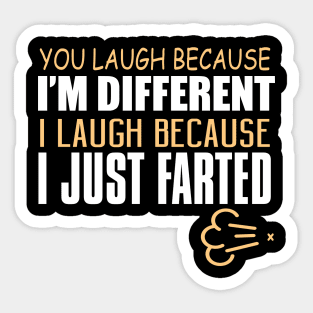 You Laugh Because I'm Different. I Laugh Because I Just Farted. Sticker